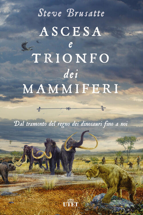 Ascesa E Trionfo Dei Mammiferi. Dal Tramonto Del Regno Dei Dinosauri Fino A No