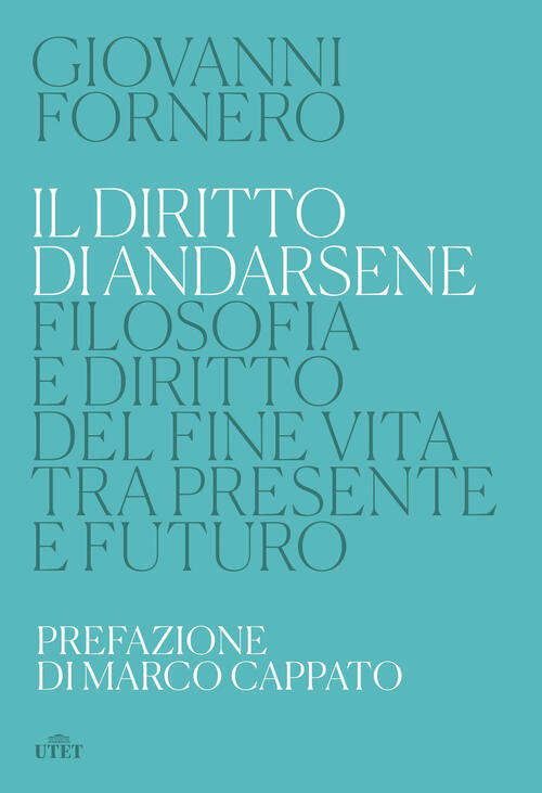 Il Diritto Di Andarsene. Filosofia E Diritto Del Fine Vita Tra Presente E Futu