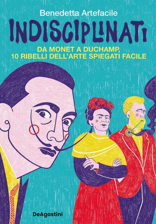 Indisciplinati. Da Monet A Duchamp, 10 Ribelli Dell'arte Spiegati Facile