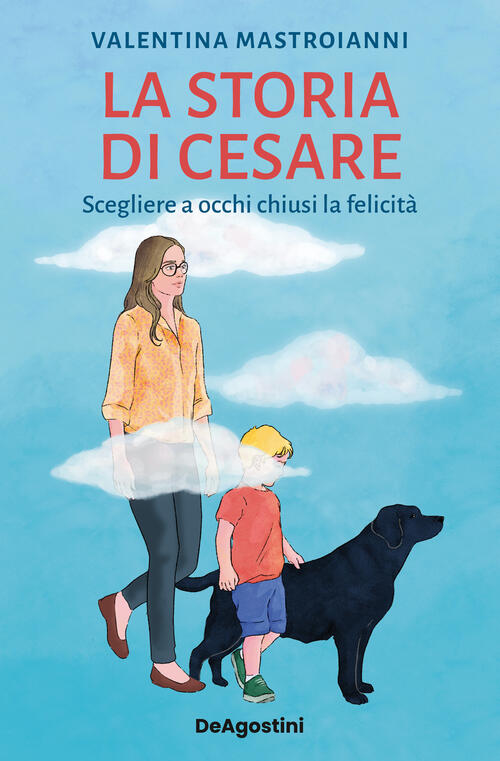 La Storia Di Cesare. Scegliere A Occhi Chiusi La Felicita Valentina Mastroiann