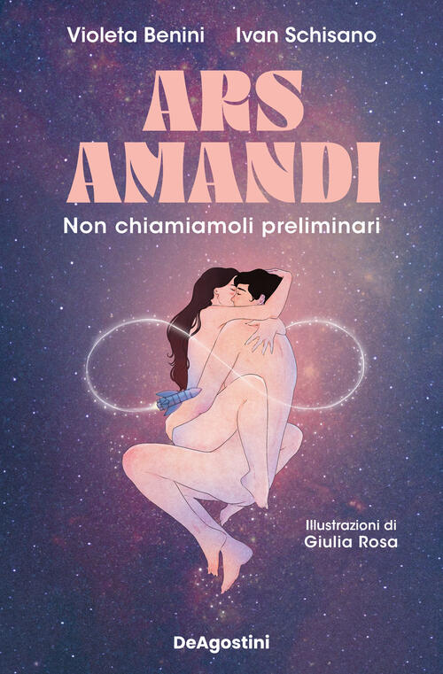 Ars Amandi. Non Chiamiamoli Preliminari Violeta Benini De Agostini 2024