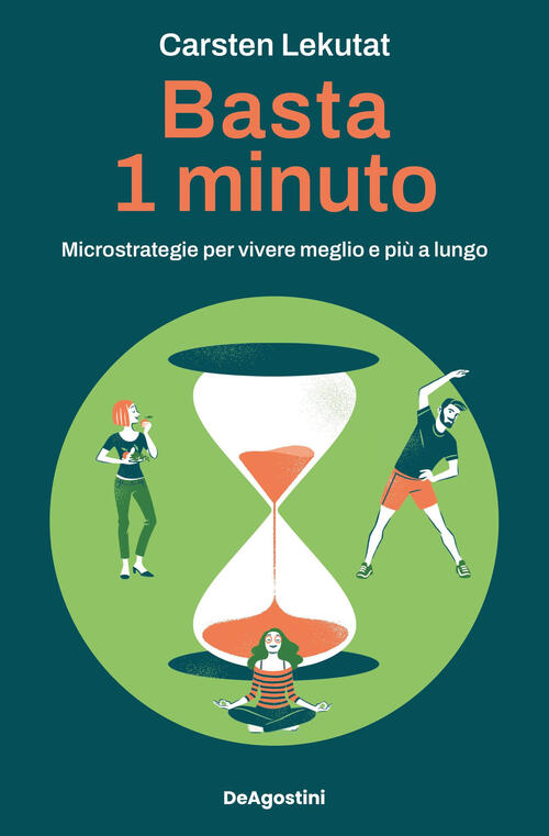 Basta 1 Minuto. Microstrategie Per Vivere Meglio E Piu A Lungo