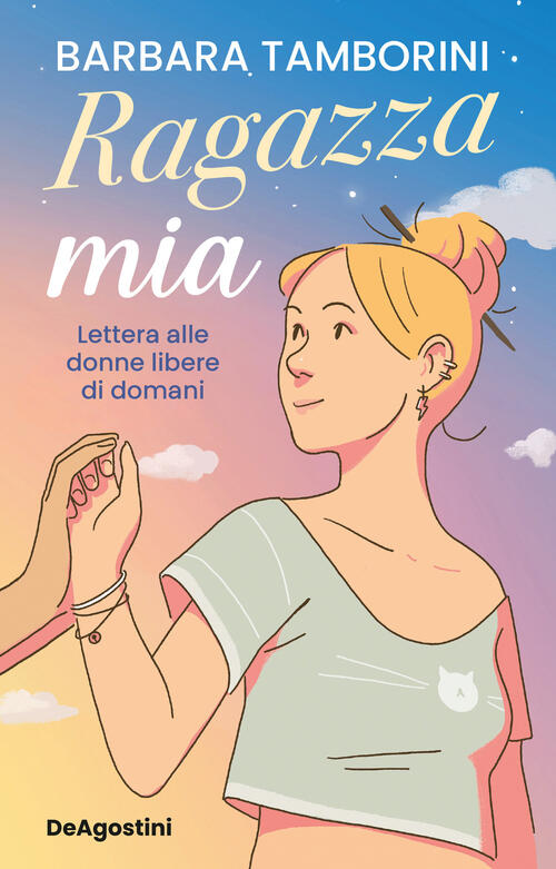 Ragazza Mia. Lettera Alle Donne Libere Di Domani Barbara Tamborini De Agostini