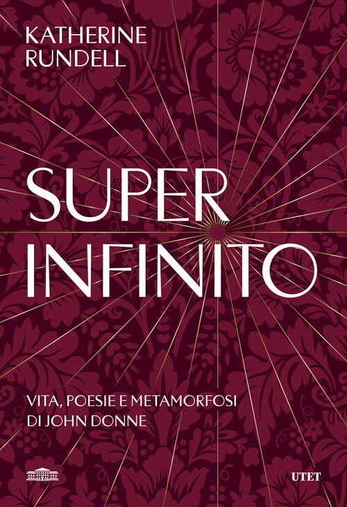 Super-Infinito. Vita, Poesie E Metamorfosi Di John Donne Katherine Rundell Ute
