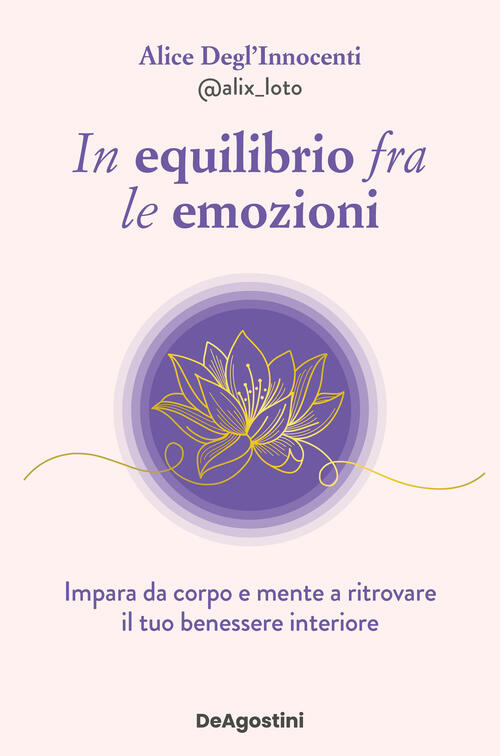 In Equilibrio Fra Le Emozioni. Impara Da Corpo E Mente A Ritrovare Il Tuo Bene