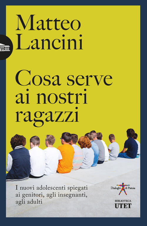Cosa Serve Ai Nostri Ragazzi. I Nuovi Adolescenti Spiegati Ai Genitori, Agli I