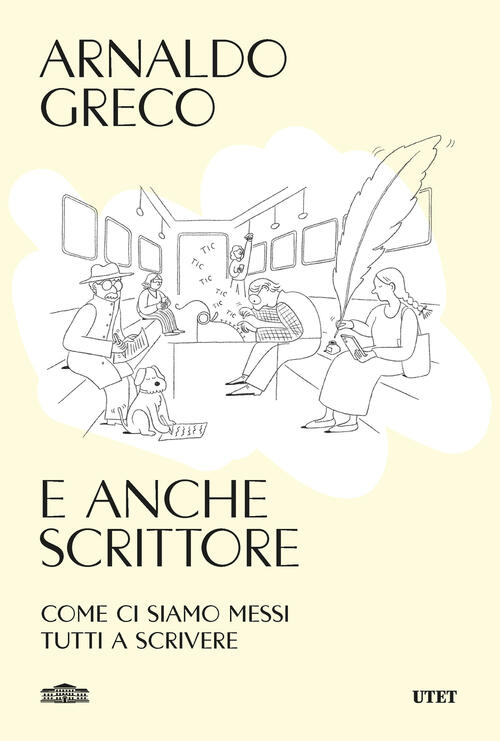 E Anche Scrittore. Come Ci Siamo Messi Tutti A Scrivere Arnaldo Greco Utet 202