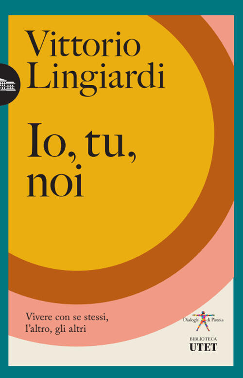 Io, Tu, Noi. Vivere Con Se Stessi, L'altro, Gli Altri Vittorio Lingiardi Utet