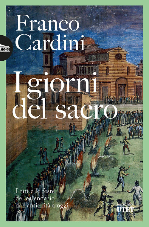 I Giorni Del Sacro. I Riti E Le Feste Del Calendario Dall'antichita A Oggi Fra