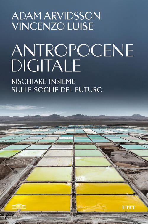 Antropocene Digitale. Rischiare Insieme Sulle Soglie Del Futuro Adam Arvidsson