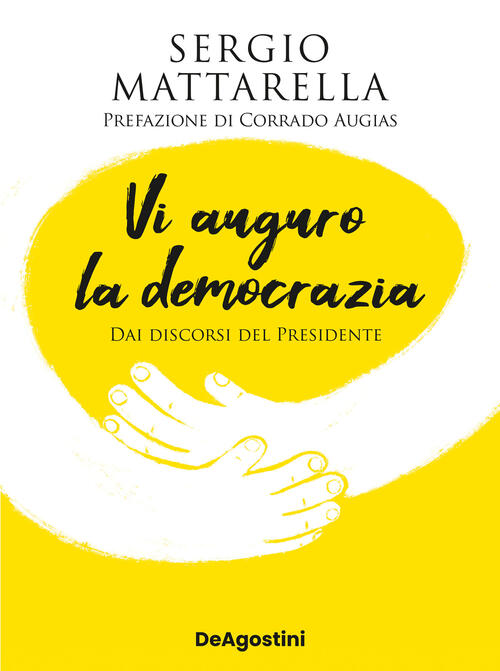 Vi Auguro La Democrazia. Dai Discorsi Del Presidente Sergio Mattarella De Agos