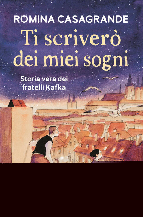 Ti Scrivero Dei Miei Sogni. Storia Vera Dei Fratelli Kafka Romina Casagrande D