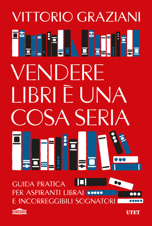 Vendere Libri E Una Cosa Seria. Guida Pratica Per Aspiranti Librai E Incorregg