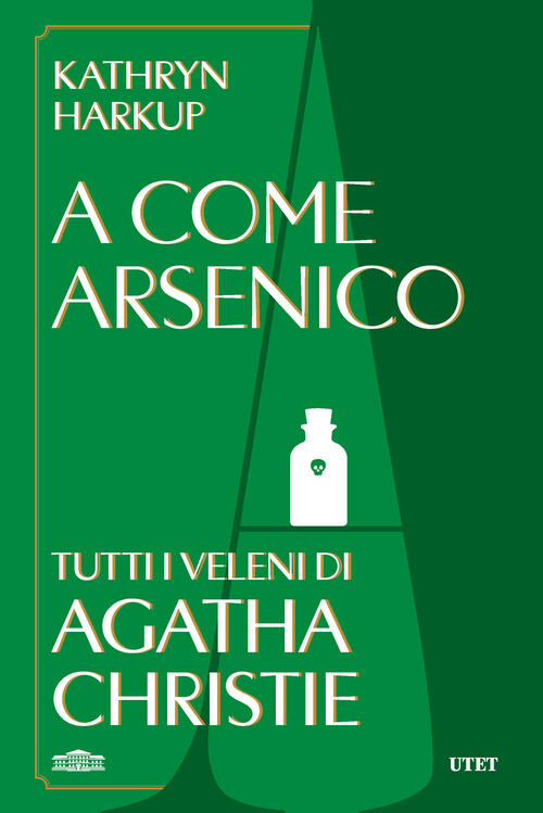 A Come Arsenico. Tutti I Veleni Di Agatha Christie Kathryn Harkup Utet 2026