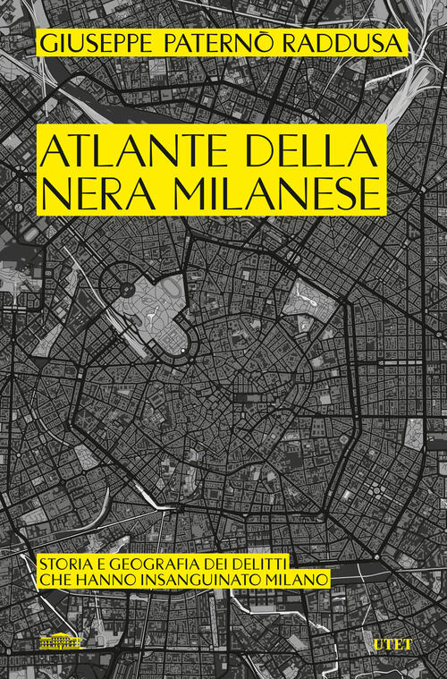 Atlante Della Nera Milanese. Storia E Geografia Dei Delitti Che Hanno Insangui