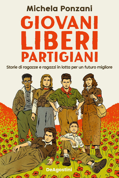 Giovani, Liberi, Partigiani. Storie Di Ragazze E Ragazzi In Lotta Per Un Futur