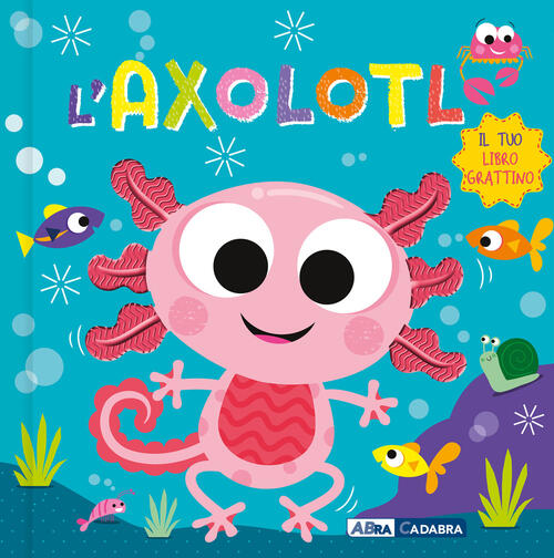 Axolotl. Il Tuo Libro Grattino Abracadabra 2026