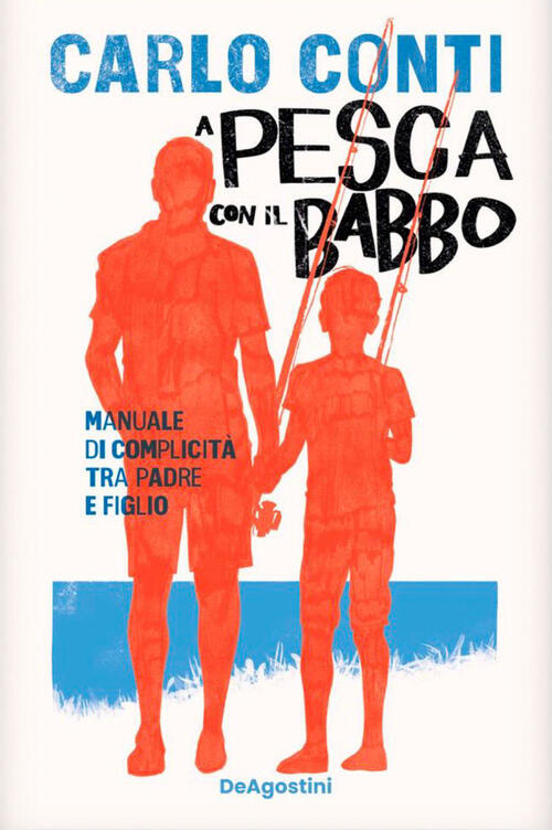 A Pesca Con Il Babbo. Manuale Di Complicita Tra Padre E Figlio Carlo Conti De