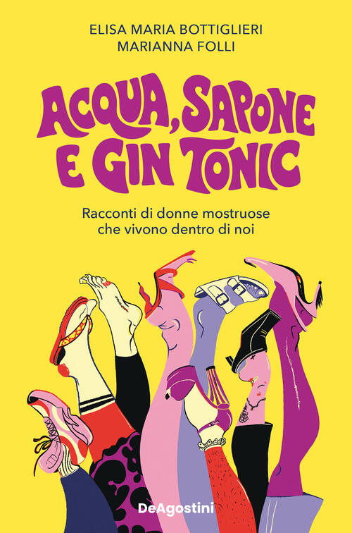 Acqua, Sapone E Gin Tonic. Racconti Di Donne Mostruose Che Vivono Dentro Di No