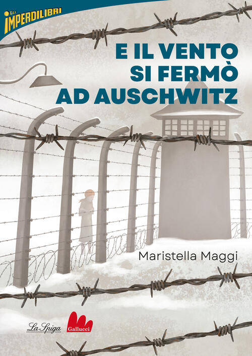 E Il Vento Si Fermo Ad Auschwitz Mariastella Maggi Gallucci La Spiga 2024