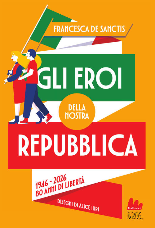 Gli Eroi Della Nostra Repubblica. 1946-2026. 80 Anni Di Liberta Francesca De S