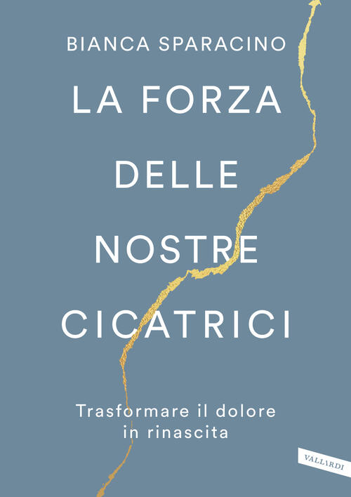 La Forza Delle Nostre Cicatrici. Trasformare Il Dolore In Rinascita Bianca Spa