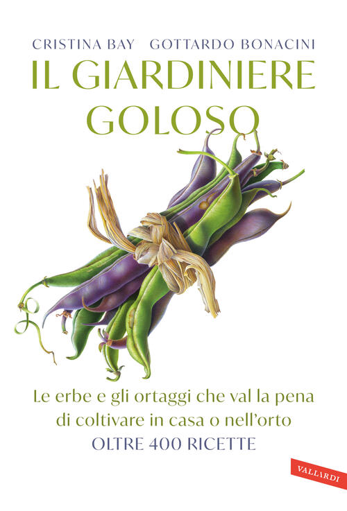 Il Giardiniere Goloso. Le Erbe E Gli Ortaggi Che Val La Pena Di Coltivare In C