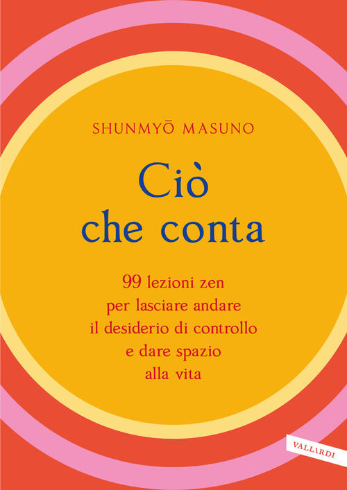 Cio Che Conta. 99 Lezioni Zen Per Lasciare Andare Il Desiderio Di Controllo E