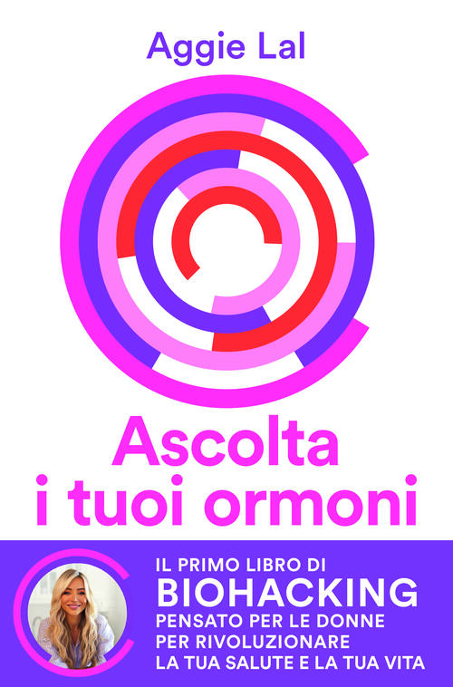 Ascolta I Tuoi Ormoni. Potenzia I Cicli Del Tuo Corpo Per Rivoluzionare La Tua