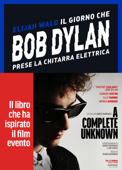 Il Giorno Che Bob Dylan Prese La Chitarra Elettrica. A Complete Unknown. Dylan