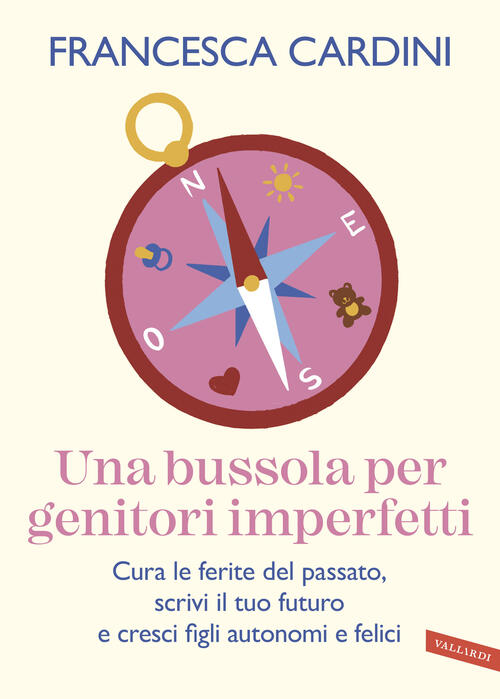 Una Bussola Per Genitori Imperfetti. Cura Le Ferite Del Passato, Scrivi Il Tuo