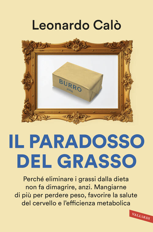 Il Paradosso Del Grasso. Perche Eliminare I Grassi Dalla Dieta Non Fa Dimagrir