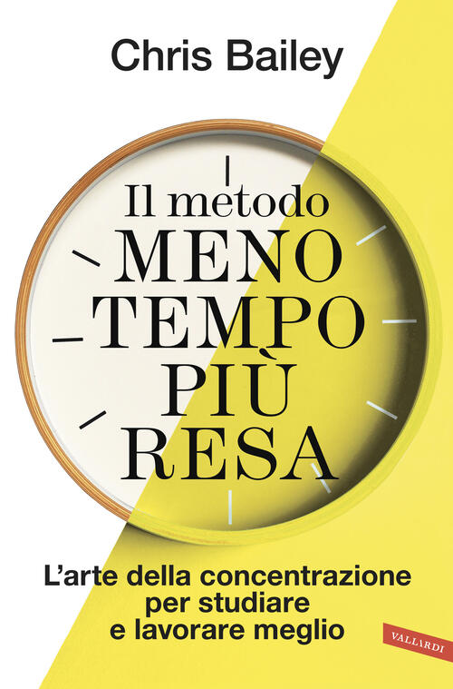 Il Metodo Meno Tempo Piu Resa. L'arte Della Concentrazione Per Studiare E Lavo
