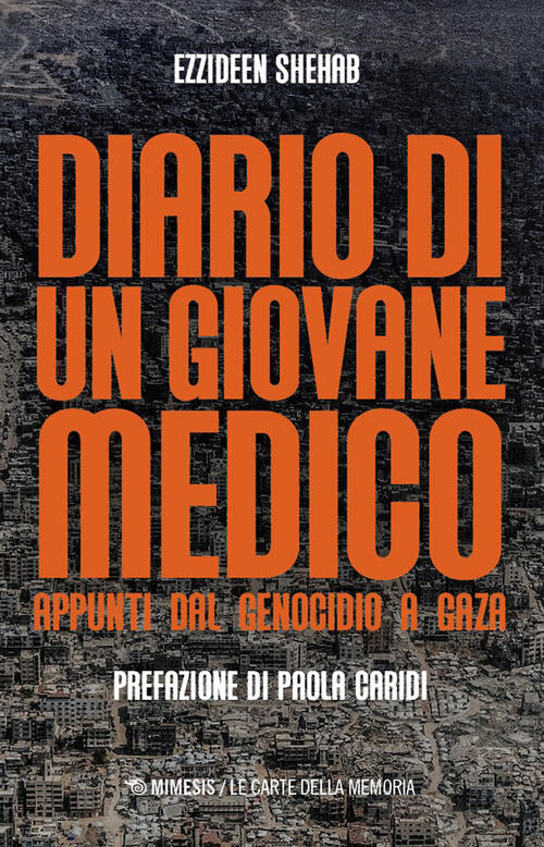 Diario Di Un Giovane Medico. Appunti Dal Genocidio A Gaza Ezzideen Shehab Mime