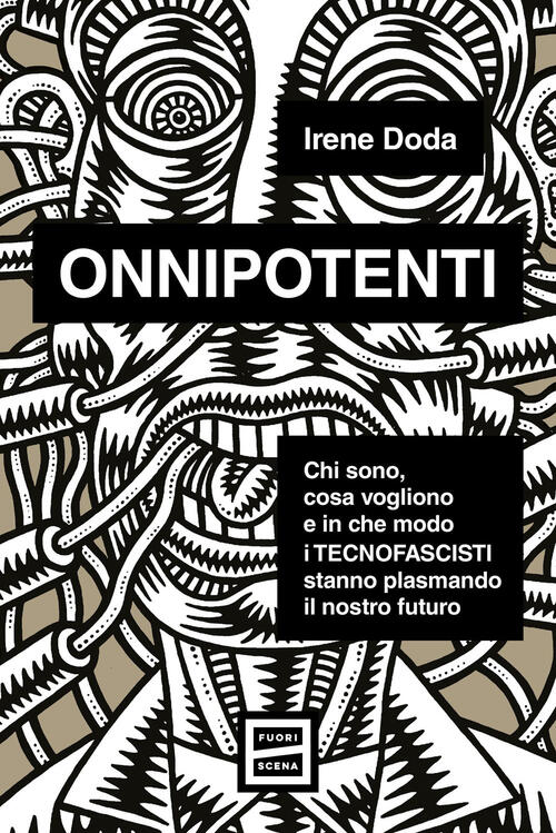 Onnipotenti. Chi Sono, Cosa Vogliono E In Che Modo I Tecnofascisti Stanno Plas