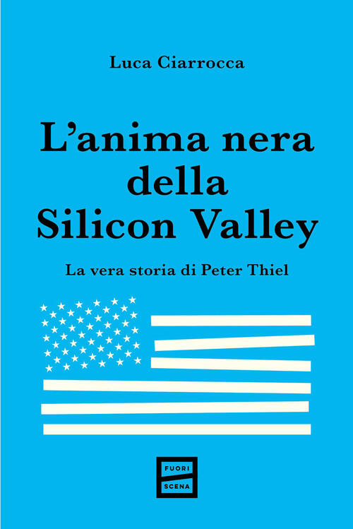 L'anima Nera Della Silicon Valley. La Vera Storia Di Peter Thiel Luca Ciarrocc