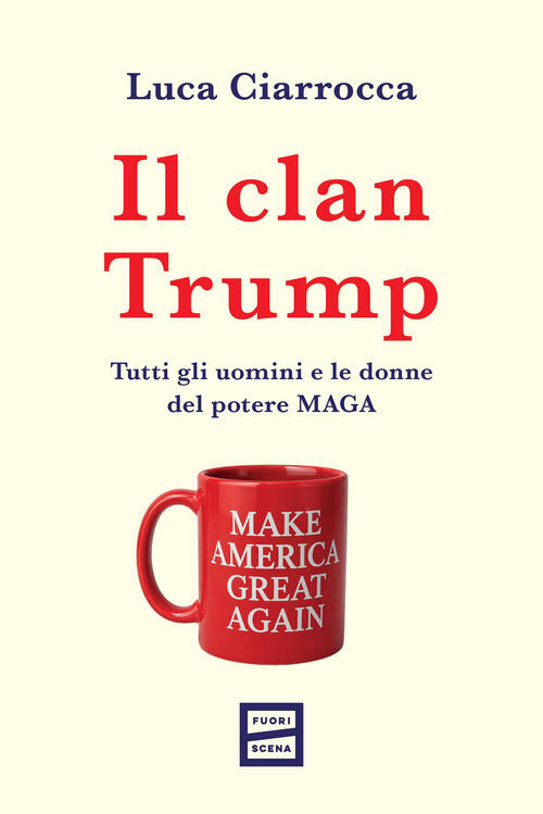 Il Clan Trump. Tutti Gli Uomini E Le Donne Del Potere Maga Luca Ciarrocca Fuor