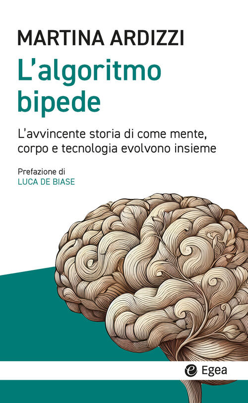 L'algoritmo Bipede. L’Avvincente Storia Di Come Mente, Corpo E Tecnologia Evol