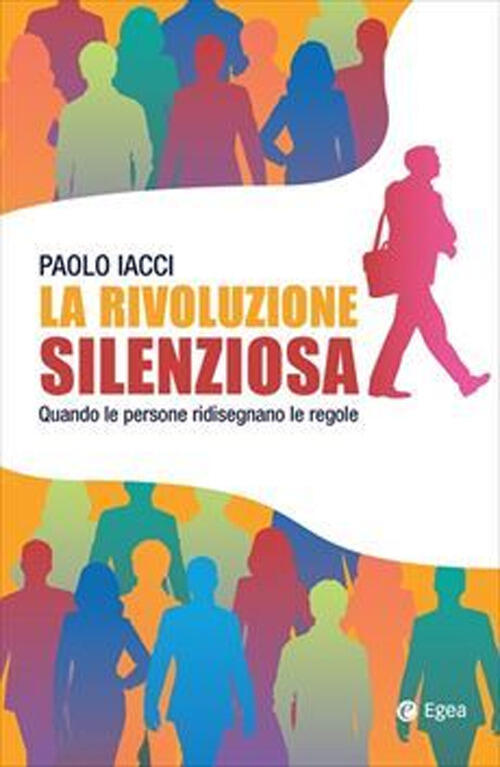 La Rivoluzione Silenziosa. Quando Le Persone Ridisegnano Le Regole Paolo Iacci