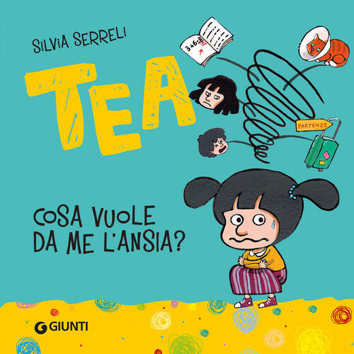 Cosa Vuole Da Me L'ansia? Tea Silvia Serreli Giunti Editore 2025