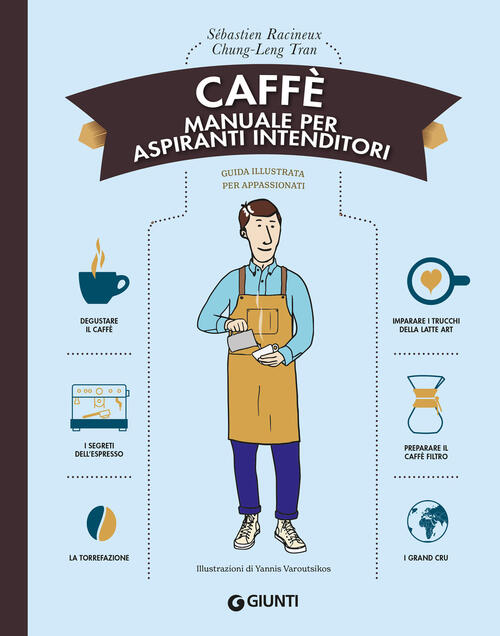 Caffe. Manuale Per Aspiranti Intenditori Sebastien Racineux Giunti Editore 202