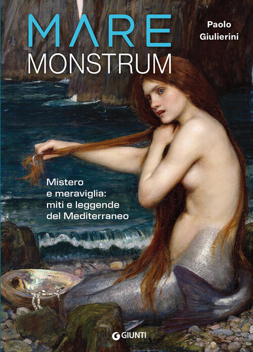 Mare Monstrum. Mistero E Meraviglia: Miti E Leggende Del Mediterraneo Paolo Gi