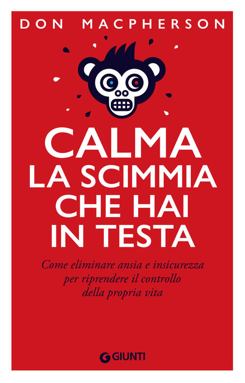 Calma La Scimmia Che Hai In Testa. Come Eliminare Ansia E Insicurezza Per Ripr