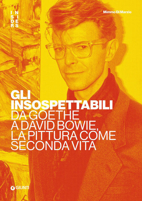 Gli Insospettabili. Da Goethe A David Bowie, La Pittura Come Seconda Vita Mimm