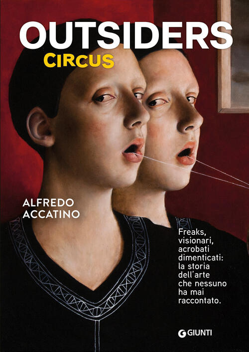Outsiders Circus. Freaks, Visionari, Acrobati Dimenticati. La Storia Dell'arte