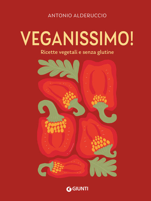 Veganissimo. Ricette Vegetali E Senza Glutine Antonio Alderuccio Giunti Editor