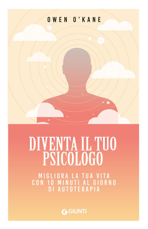 Diventa Il Tuo Psicologo. Migliora La Tua Vita Con 10 Minuti Al Giorno Di Auto