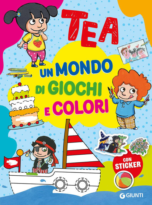 Un Mondo Di Giochi E Colori. Tea. Con Adesivi Valentina Camilli Giunti Editore