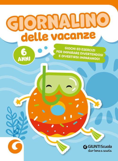 Giornalino Delle Vacanze. 6 Anni. Giochi Ed Esercizi Per Imparare Divertendosi