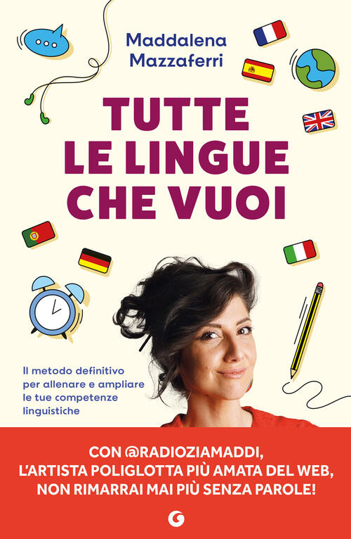 Tutte Le Lingue Che Vuoi. Il Metodo Definitivo Per Allenare E Ampliare Le Tue